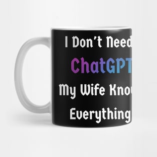 I don't need ChatGPT. My wife knows everything Mug